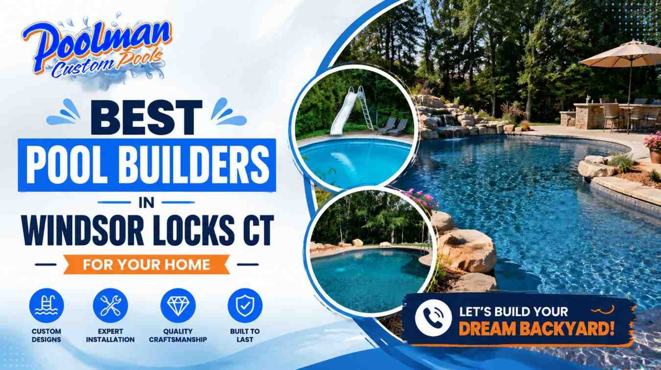 Best Pool Builders in Windsor Locks CT for Your Home