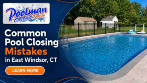 Common Pool Closing Mistakes East Windsor,CT  Homeowners Should Avoid